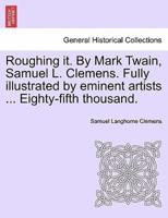 Roughing it. By Mark Twain, Samuel L. Clemens. Fully illustrated by eminent artists ... Eighty-fifth thousand.