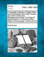 A Complete Collection of State-Trials, and Proceedings Upon High-Treason, and Other Crimes and Misdemeanours; From the Reign of King Richard II. To the End of the Reign of King George I Volume 6 of 42