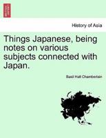 Things Japanese, being notes on various subjects connected with Japan. Second Edition Revised and Enlarged