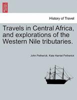 Travels in Central Africa, and Explorations of the Western Nile Tributaries.