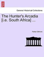 The Hunter's Arcadia [i.e. South Africa] ...