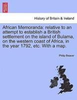 African Memoranda: relative to an attempt to establish a British settlement on the island of Bulama, on the western coast of Africa, in the year 1792, etc. With a map.