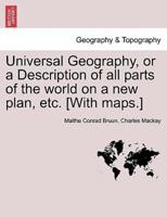 Universal Geography, or a Description of All Parts of the World on a New Plan, Etc. [With Maps.]