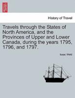 Travels through the States of North America, and the Provinces of Upper and Lower Canada, during the years 1795, 1796, and 1797.