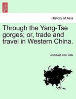 Through the Yang-Tse gorges; or, trade and travel in Western China.