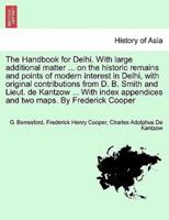 The Handbook for Delhi. With large additional matter ... on the historic remains and points of modern interest in Delhi, with original contributions from D. B. Smith and Lieut. de Kantzow ... With index appendices and two maps. By Frederick Cooper
