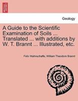 A Guide to the Scientific Examination of Soils ... Translated ... with additions by W. T. Brannt ... Illustrated, etc.