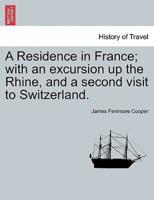 A Residence in France; with an excursion up the Rhine, and a second visit to Switzerland.