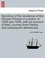 Narrative of the Residence of the Persian Princes in London, in 1835 and 1836, With an Account of Their Journey from Persia, and Subsequent Adventures.