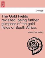 The Gold Fields revisited, being further glimpses of the gold fields of South Africa.