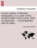 A new system of Modern Geography, or a view of the present state of the world. With an appendix ... Accompanied with an atlas.