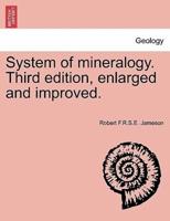 System of Mineralogy. Third Edition, Enlarged and Improved.