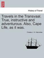 Travels in the Transvaal. True, instructive and adventurous. Also, Cape Life, as it was.