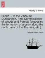 Letter ... to the Viscount Duncannon, First Commissioner of Woods and Forests [proposing the formation of a quay along the north bank of the Thames, etc.].