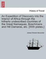 An Expedition of Discovery into the Interior of Africa through the hitherto undescribed countries of the Great Namaquas, Boschmans and Hill Damaras, etc. [With plates.]