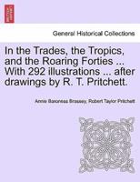 In the Trades, the Tropics, and the Roaring Forties ... With 292 Illustrations ... After Drawings by R. T. Pritchett.