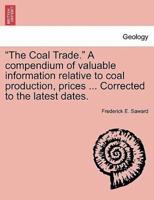 "The Coal Trade." A compendium of valuable information relative to coal production, prices ... Corrected to the latest dates.