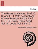 The Rocks of Kansas. By G. C. S. and F. H. With descriptions of new Permian Fossils by G. C. S. Ext. from Trans. Acad. Sci. St. Louis. Vol. I. No. 2.