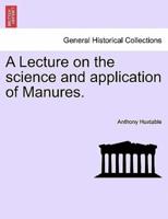 A Lecture on the science and application of Manures.