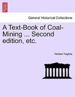 A Text-Book of Coal-Mining ... Second Edition, Etc.
