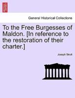 To the Free Burgesses of Maldon. [In reference to the restoration of their charter.]