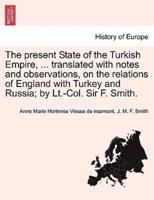 The present State of the Turkish Empire, ... translated with notes and observations, on the relations of England with Turkey and Russia; by Lt.-Col. Sir F. Smith.