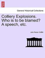 Colliery Explosions. Who is to be blamed? A speech, etc.