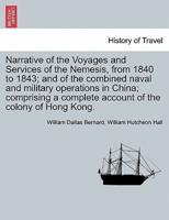 Narrative of the Voyages and Services of the Nemesis, from 1840 to 1843; and of the combined naval and military operations in China; comprising a complete account of the colony of Hong Kong. Second Edition