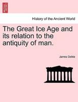 The Great Ice Age and its relation to the antiquity of man.