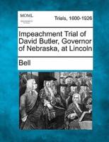 Impeachment Trial of David Butler, Governor of Nebraska, at Lincoln