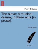 The slave; a musical drama, in three acts [in prose].