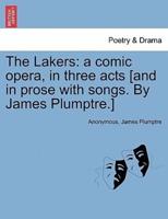 The Lakers: a comic opera, in three acts [and in prose with songs. By James Plumptre.]