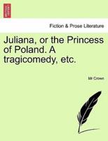Juliana, or the Princess of Poland. A tragicomedy, etc.