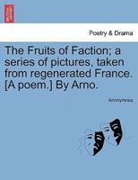 The Fruits of Faction; a series of pictures, taken from regenerated France. [A poem.] By Arno.