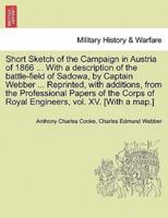 Short Sketch of the Campaign in Austria of 1866 ... With a description of the battle-field of Sadowa, by Captain Webber ... Reprinted, with additions, from the Professional Papers of the Corps of Royal Engineers, vol. XV. [With a map.]