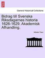 Bidrag till Svenska Riksdagarnes historia 1626-1629. Akademisk Afhandling.