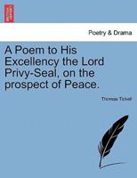 A Poem to His Excellency the Lord Privy-Seal, on the prospect of Peace.