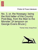 No. 3, or, the Nosegay; being the third letter of the Country Post-Bag, from the Man to the Monster. [A lampoon on George Evans Bruce.]