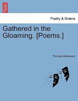 Gathered in the Gloaming. [Poems.]