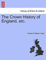 The Crown History of England, Etc.