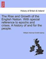 The Rise and Growth of the English Nation. With Special Reference to Epochs and Crises. A History of and for the People.