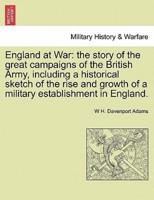 England at War: the story of the great campaigns of the British Army, including a historical sketch of the rise and growth of a military establishment in England.