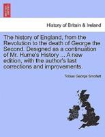 The history of England, from the Revolution to the death of George the Second. Designed as a continuation of Mr. Hume's History ... A new edition, with the author's last corrections and improvements.