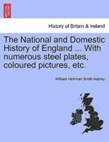 The National and Domestic History of England ... With Numerous Steel Plates, Coloured Pictures, Etc.