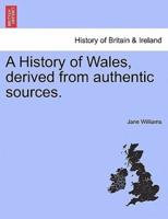A History of Wales, derived from authentic sources.