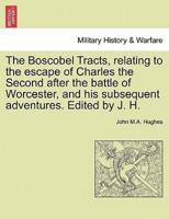 The Boscobel Tracts, relating to the escape of Charles the Second after the battle of Worcester, and his subsequent adventures. Edited by J. H.