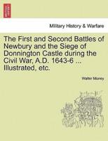 The First and Second Battles of Newbury and the Siege of Donnington Castle during the Civil War, A.D. 1643-6 ... Illustrated, etc.