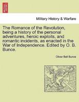 The Romance of the Revolution, being a history of the personal adventures, heroic exploits, and romantic incidents, as enacted in the War of Independence. Edited by O. B. Bunce.