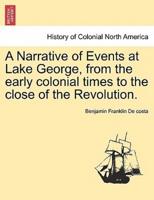 A Narrative of Events at Lake George, from the early colonial times to the close of the Revolution.