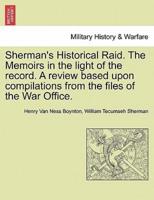 Sherman's Historical Raid. The Memoirs in the Light of the Record. A Review Based Upon Compilations from the Files of the War Office.